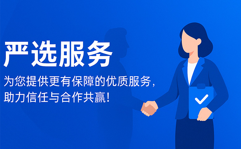 嚴(yán)選服務(wù) | 為您提供更有保障的優(yōu)質(zhì)服務(wù)，助力信任與合作的共贏！